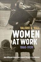 Women at work, 1860-1939 : how different industries shaped women's experiences /