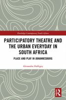 Participatory theatre and the urban everyday in South Africa : place and play in Johannesburg /
