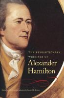 The revolutionary writings of Alexander Hamilton /