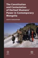 The constitution and contestation of Darhad Shamans' power in contemporary Mongolia /