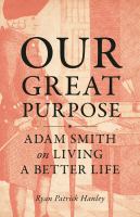 Our great purpose : Adam Smith on living a better life /