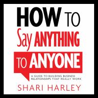 How to say anything to anyone : a guide to building business relationships that really work /