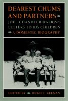 Dearest chums and partners : Joel Chandler Harris's letters to his children : a domestic biography /