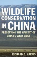 Wildlife conservation in China : preserving the habitat of China's wild west /