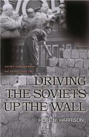 Driving the Soviets up the wall Soviet-East German relations, 1953-1961 /
