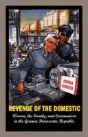 Revenge of the domestic : women, the family, and communism in the German Democratic Republic /