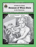 A guide for using Because of Winn-Dixie in the classroom : based on the novel written by Kate DiCamillo /