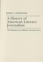 A history of American literary journalism : the emergence of a modern narrative form /