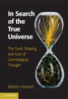 In search of the true universe : the tools, shaping, and cost of cosmological thought /