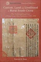 Custom, Land and Livelihood in Rural South China The Traditional Land Law of Hong Kong's New Territories, 1750-1950 /
