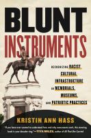 Blunt instruments : recognizing racist cultural infrastructure in memorials, museums, and patriotic practices /