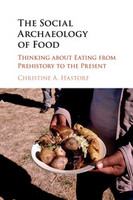 The social archaeology of food : thinking about eating from prehistory to the present /
