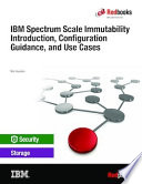 IBM Spectrum Scale Immutability Introduction, Configuration Guidance, and Use Cases /