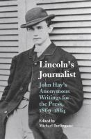 Lincoln's Journalist John Hay's Anonymous Writings for the Press, 1860 - 1864 /