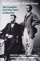 Inside Lincoln's White House the complete Civil War diary of John Hay /