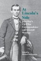 At Lincoln's side : John Hay's Civil War correspondence and selected writings /