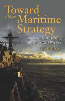 Toward a new maritime strategy : American naval thinking in the post-Cold War era /