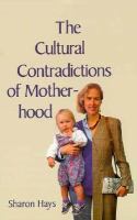 The cultural contradictions of motherhood /
