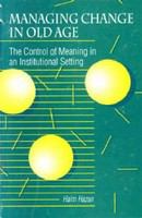 Managing change in old age : the control of meaning in an institutional setting /