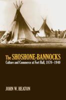 The Shoshone-Bannocks : culture & commerce at Fort Hall, 1870-1940 /