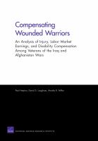 Compensating wounded warriors : an analysis of injury, labor market earnings, and disability compensation among veterans of the Iraq and Afghanistan wars /