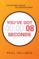 You've got 00:00:08 seconds : communication secrets for a distracted world /