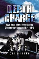 Depth charge! : mines, depth charges and underwater weapons, 1914-1945 /