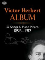 Victor Herbert album : 37 songs and piano pieces, 1895-1913.