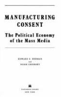 Manufacturing consent : the political economy of the mass media /