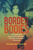 Border Bodies Racialized Sexuality, Sexual Capital, and Violence in the Nineteenth-Century Borderlands /
