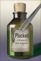 Plucked : a history of hair removal /