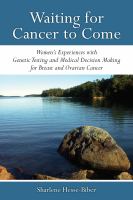 Waiting for Cancer to Come : Women's Experiences with Genetic Testing and Medical Decision Making for Breast and Ovarian Cancer /