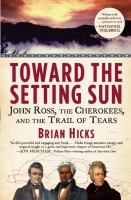 Toward the setting sun : John Ross, the Cherokees, and the Trail of Tears /
