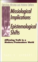 The missiological implications of epistemological shifts : affirming truth in a modern/postmodern world /