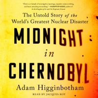 Midnight in Chernobyl : the story of the world's greatest nuclear disaster /