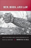 Men, Mobs, and Law Anti-Lynching and Labor Defense in U.S. Radical History /