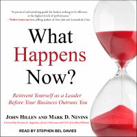 What happens now? : reinvent yourself as a leader before your business outruns you /