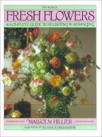 The book of fresh flowers : a complete guide to selecting & arranging /