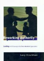 Reworking authority leading and following in the post-modern organization /