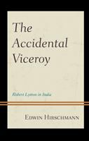 The accidental viceroy : Robert Lytton in India /