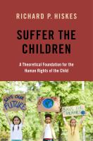Suffer the children : a theoretical foundation for the human rights of the child /