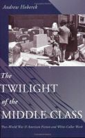 The twilight of the middle class : post-World War II American fiction and white-collar work /