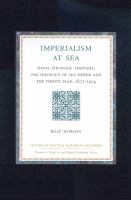 Imperialism at sea : naval strategic thought, the ideology of sea power, and the Tirpitz Plan, 1875-1914 /