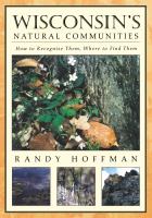 Wisconsin's Natural Communities How to Recognize Them, Where to Find Them /
