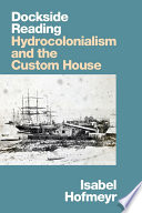 Dockside reading : hydrocolonialism and the custom house /