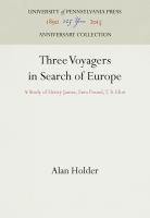 Three Voyagers in Search of Europe : a Study of Henry James, Ezra Pound, T.S. Eliot /