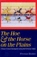 The hoe and the horse on the Plains a study of cultural development among North American Indians /