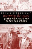 Interpreting the legacy : John Neihardt and Black Elk speaks /