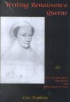 Writing Renaissance queens : texts by and about Elizabeth I and Mary, Queen of Scots /