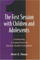 The first session with children and adolescents : conducting a comprehensive mental health evaluation /